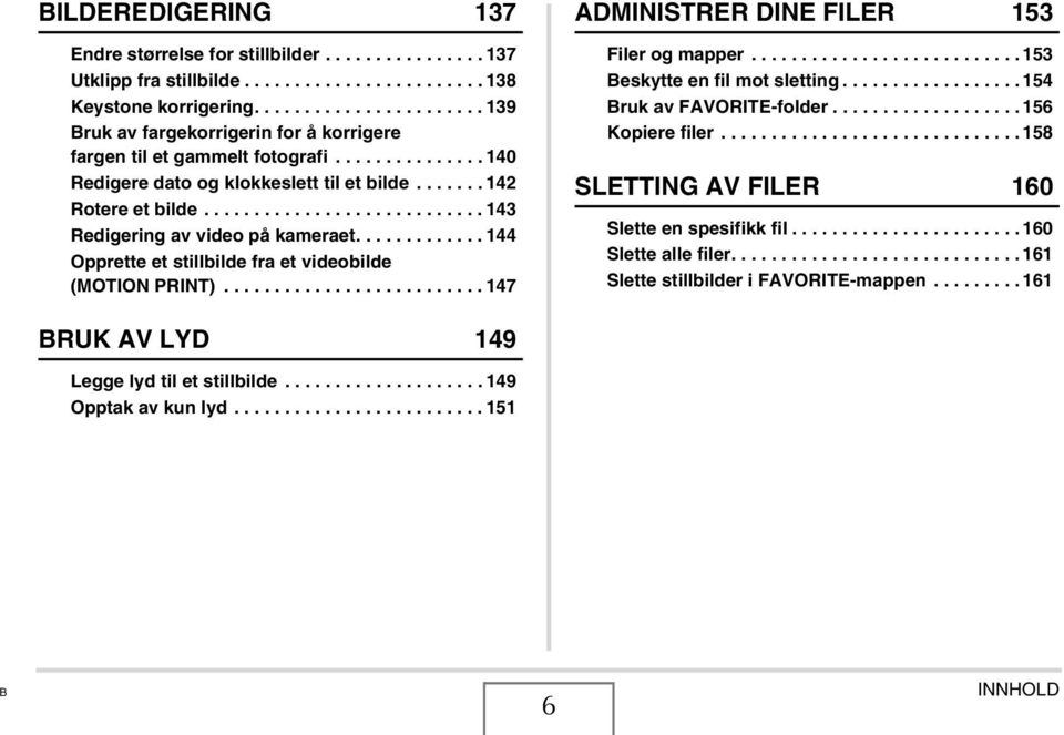 ........................... 143 Redigering av video på kameraet............. 144 Opprette et stillbilde fra et videobilde (MOTION PRINT).......................... 147 ADMINISTRER DINE FILER 153 Filer og mapper.