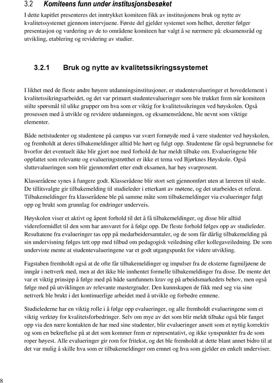 3.2.1 Bruk og nytte av kvalitetssikringssystemet I likhet med de fleste andre høyere utdanningsinstitusjoner, er studentevalueringer et hovedelement i kvalitetssikringsarbeidet, og det var primært