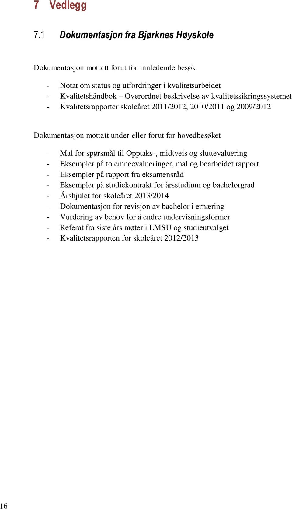 kvalitetssikringssystemet - Kvalitetsrapporter skoleåret 2011/2012, 2010/2011 og 2009/2012 Dokumentasjon mottatt under eller forut for hovedbesøket - Mal for spørsmål til Opptaks-, midtveis og