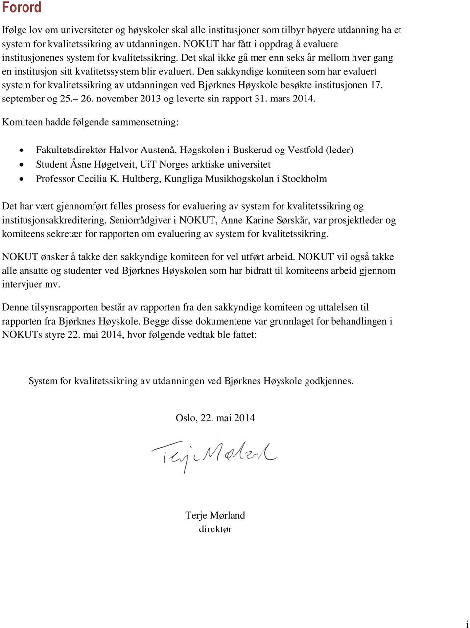 Den sakkyndige komiteen som har evaluert system for kvalitetssikring av utdanningen ved Bjørknes Høyskole besøkte institusjonen 17. september og 25. 26. november 2013 og leverte sin rapport 31.