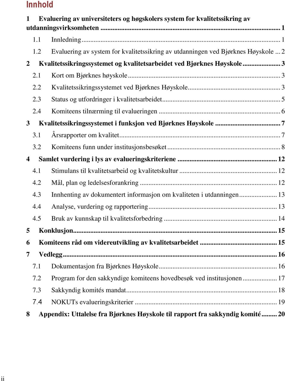 .. 3 Kvalitetssikringssystemet ved Bjørknes Høyskole... 3 Status og utfordringer i kvalitetsarbeidet... 5 Komiteens tilnærming til evalueringen.