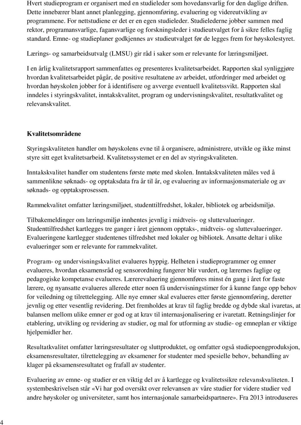 Emne- og studieplaner godkjennes av studieutvalget før de legges frem for høyskolestyret. Lærings- og samarbeidsutvalg (LMSU) gir råd i saker som er relevante for læringsmiljøet.