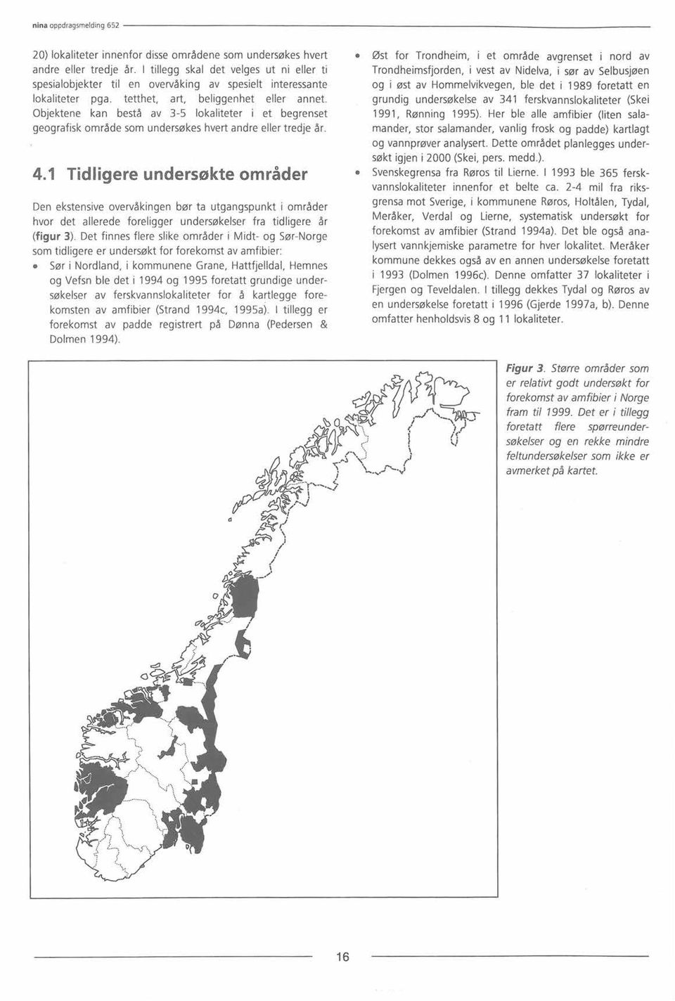 1 Tidligere undersøkte områder Den ekstensive overvåkingen bør ta utgangspunkt i områder hvor det allerede foreligger undersøkelser fra tidligere år (figur 3).