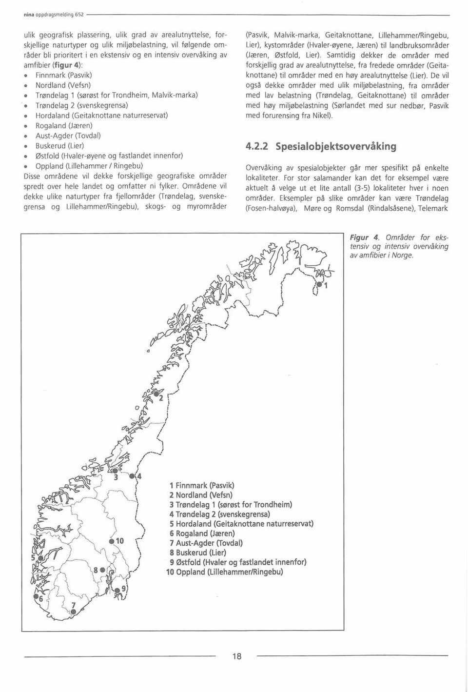 Buskerud (Lier) Østfold (Hvaler-øyene og fastlandet innenfor) Oppland (Lillehammer / Ringebu) Disse områdene vil dekke forskjellige geografiske områder spredt over hele landet og omfatter ni fylker.