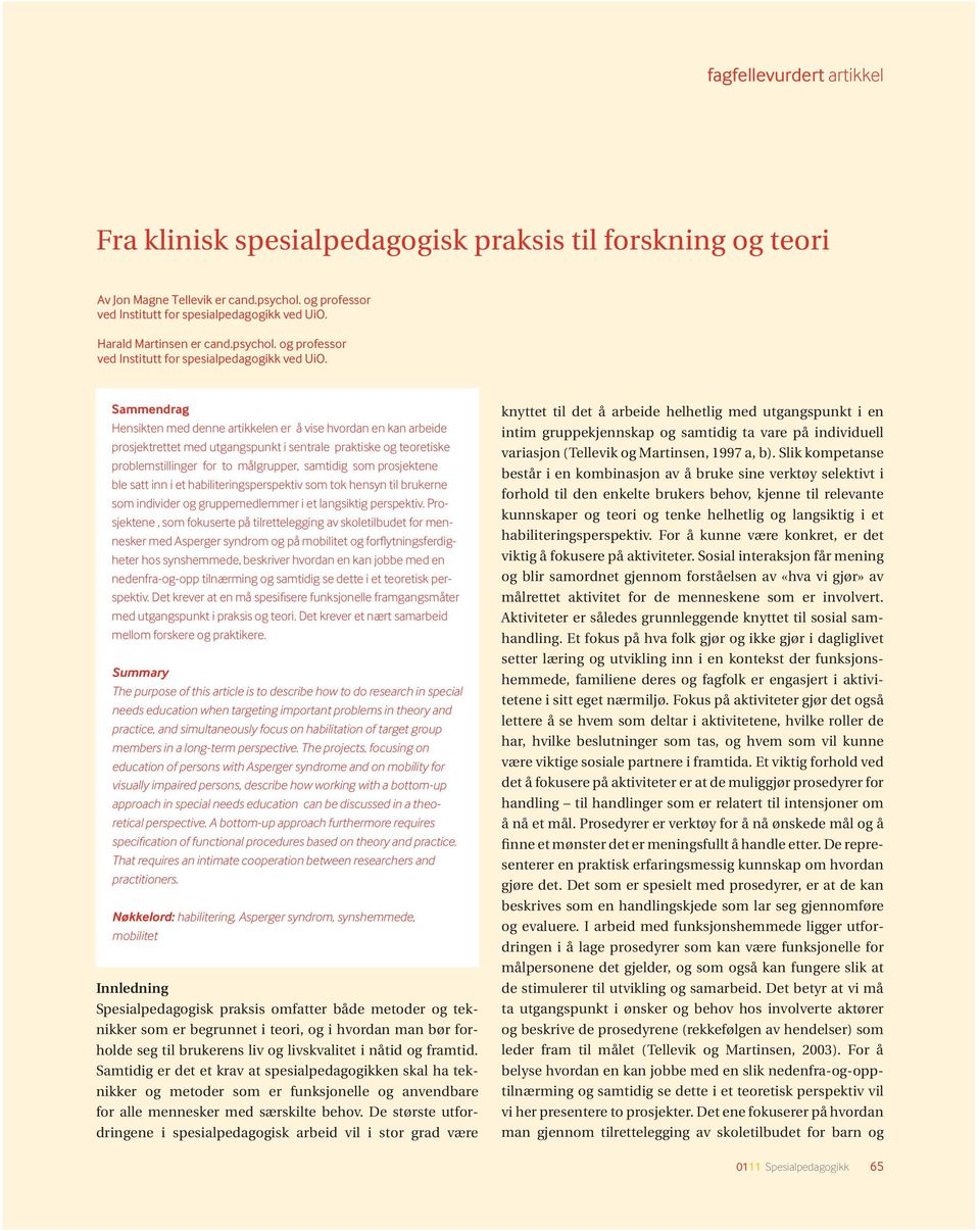 Sammendrag Hensikten med denne artikkelen er å vise hvordan en kan arbeide prosjektrettet med utgangspunkt i sentrale praktiske og teoretiske problemstillinger for to målgrupper, samtidig som