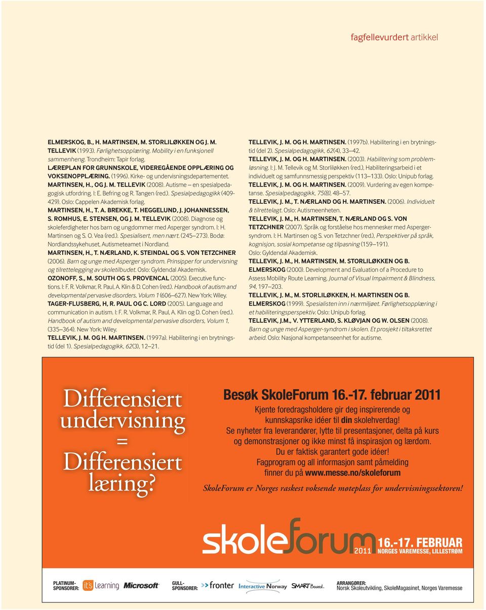 I: E. Befring og R. Tangen (red.). Spesialpedagogikk (409-429). Oslo: Cappelen Akademisk forlag. MArTinSen, h., T. A. BreKKe, T. heggelund, J. JohAnneSSen, S. romhus, e. STenSen, og J. M. TeLLeViK (2008).