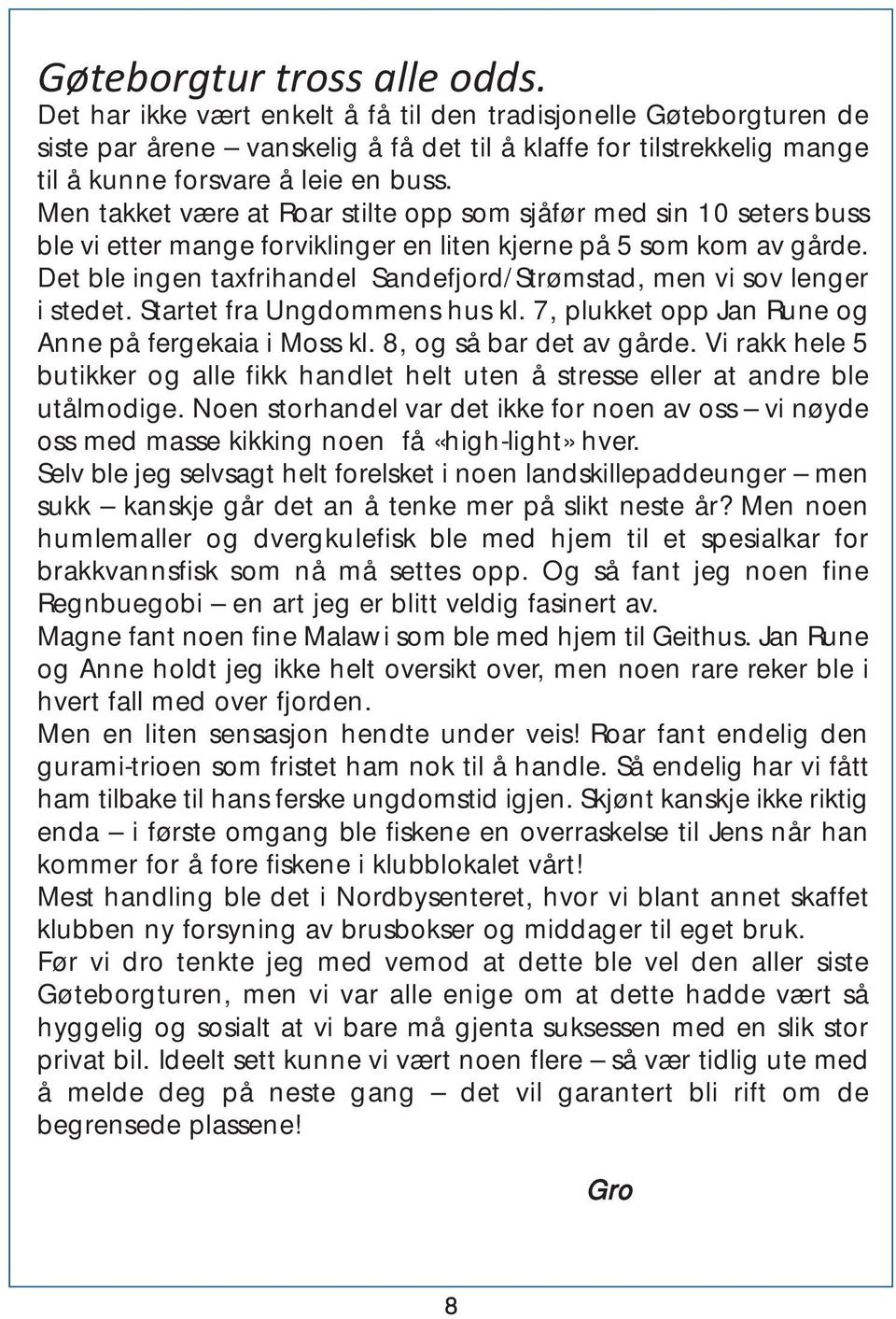 Men takket være at Roar stilte opp som sjåfør med sin 10 seters buss ble vi etter mange forviklinger en liten kjerne på 5 som kom av gårde.