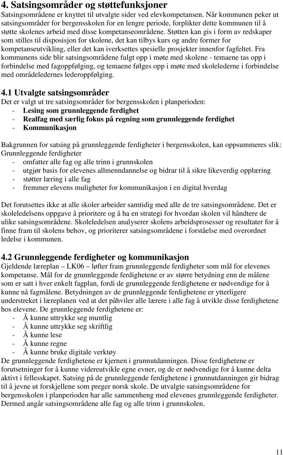 Støtten kan gis i form av redskaper som stilles til disposisjon for skolene, det kan tilbys kurs og andre former for kompetanseutvikling, eller det kan iverksettes spesielle prosjekter innenfor