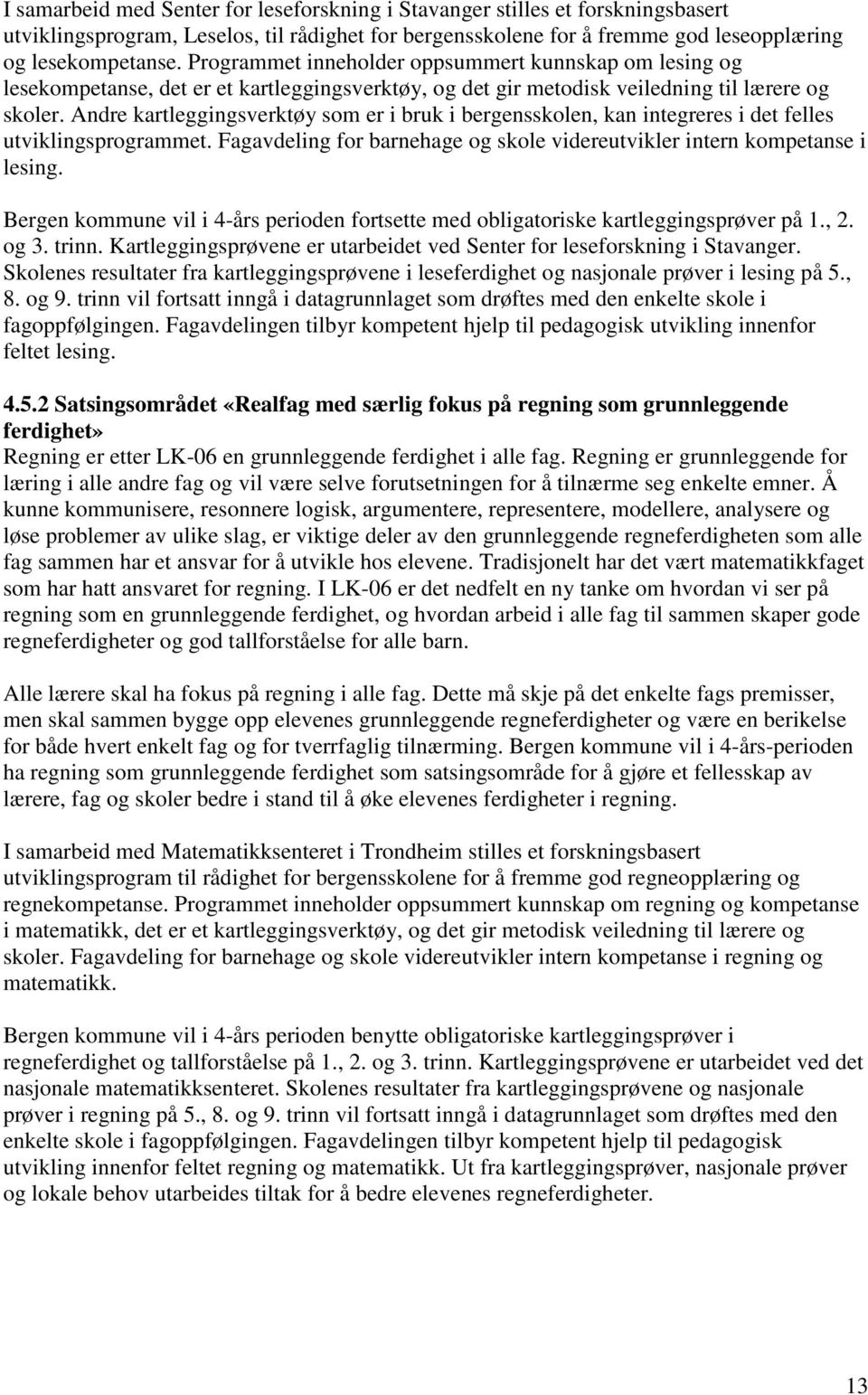 Andre kartleggingsverktøy som er i bruk i bergensskolen, kan integreres i det felles utviklingsprogrammet. Fagavdeling for barnehage og skole videreutvikler intern kompetanse i lesing.