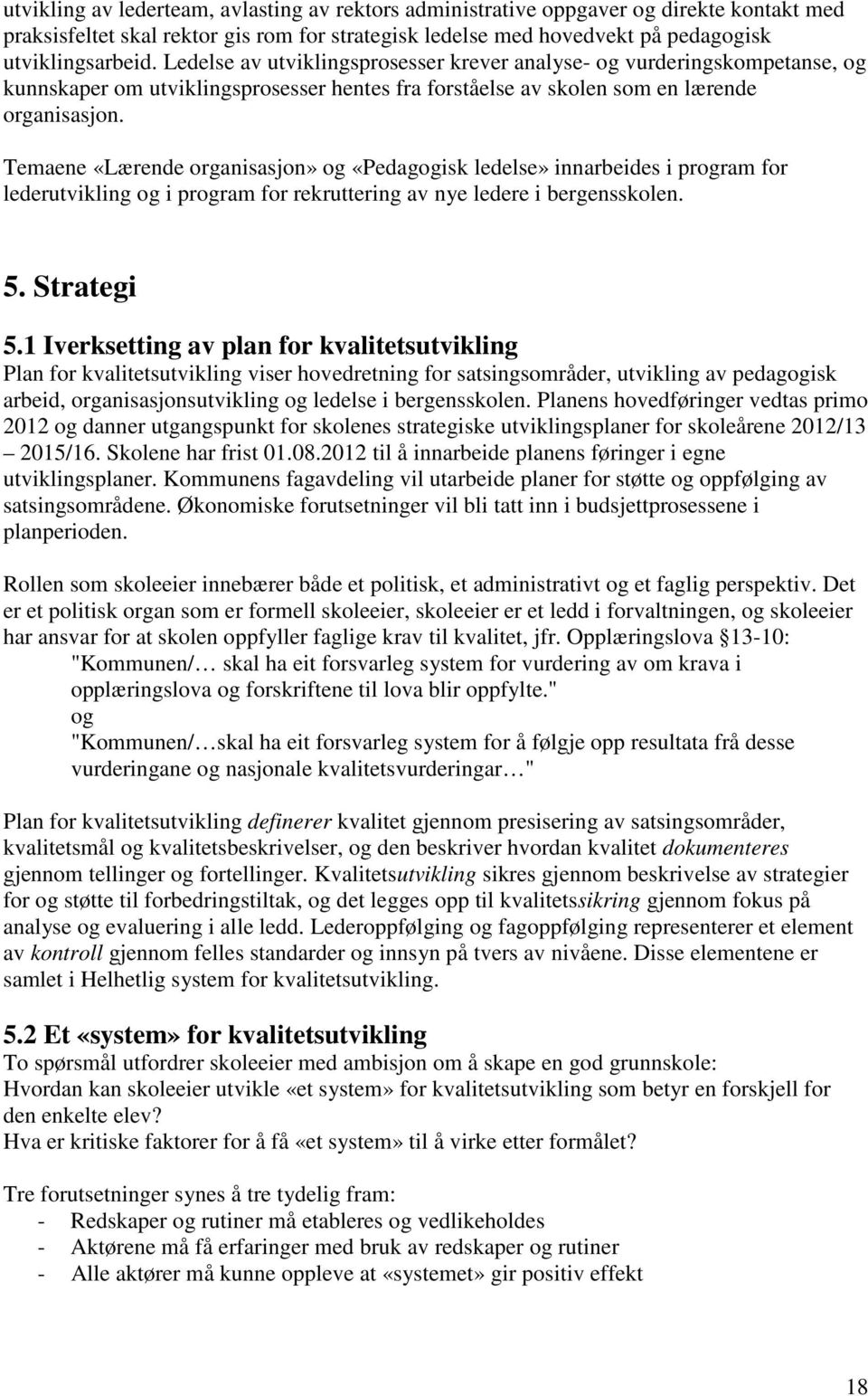 Temaene «Lærende organisasjon» og «Pedagogisk ledelse» innarbeides i program for lederutvikling og i program for rekruttering av nye ledere i bergensskolen. 5. Strategi 5.