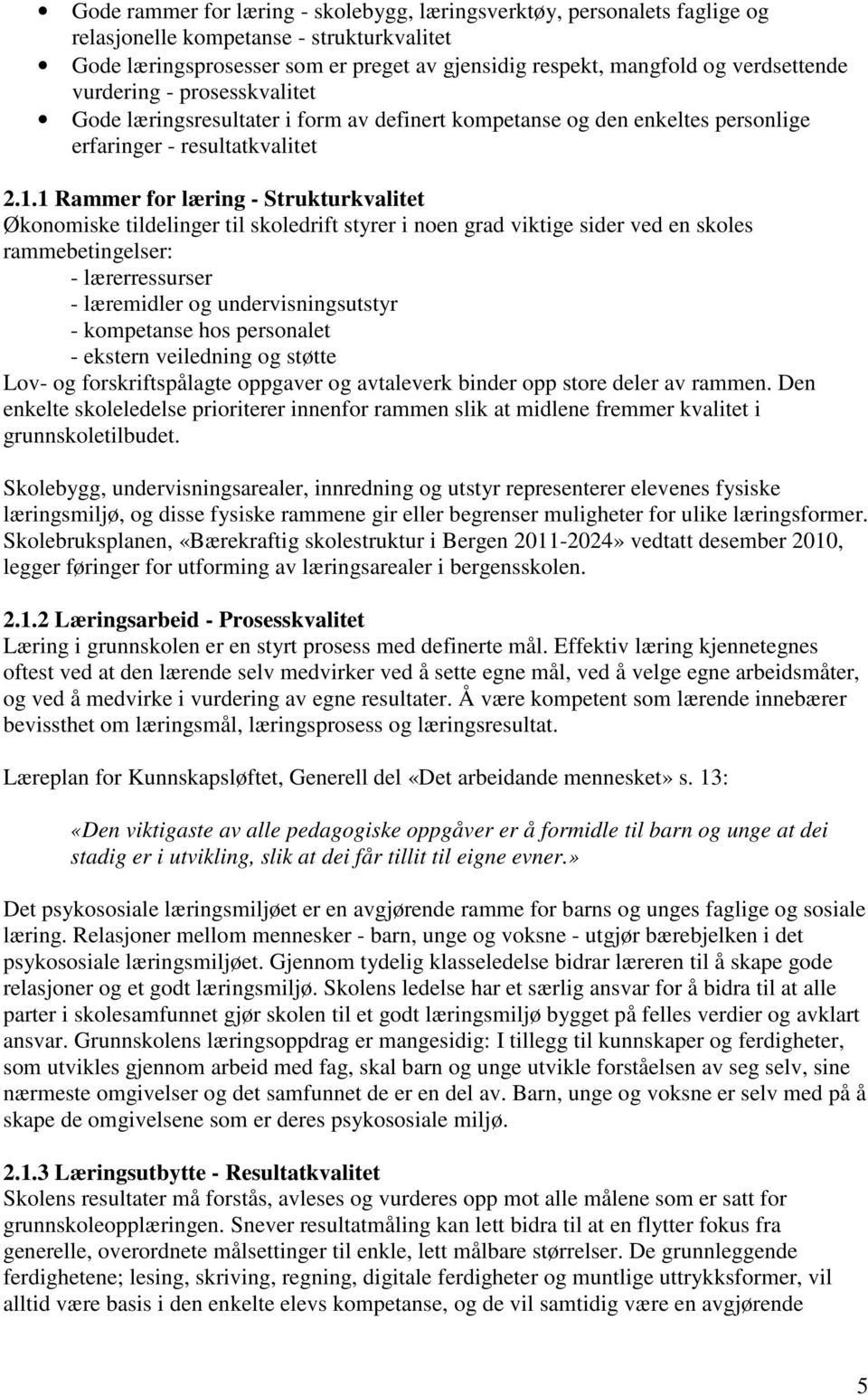 1 Rammer for læring - Strukturkvalitet Økonomiske tildelinger til skoledrift styrer i noen grad viktige sider ved en skoles rammebetingelser: - lærerressurser - læremidler og undervisningsutstyr -