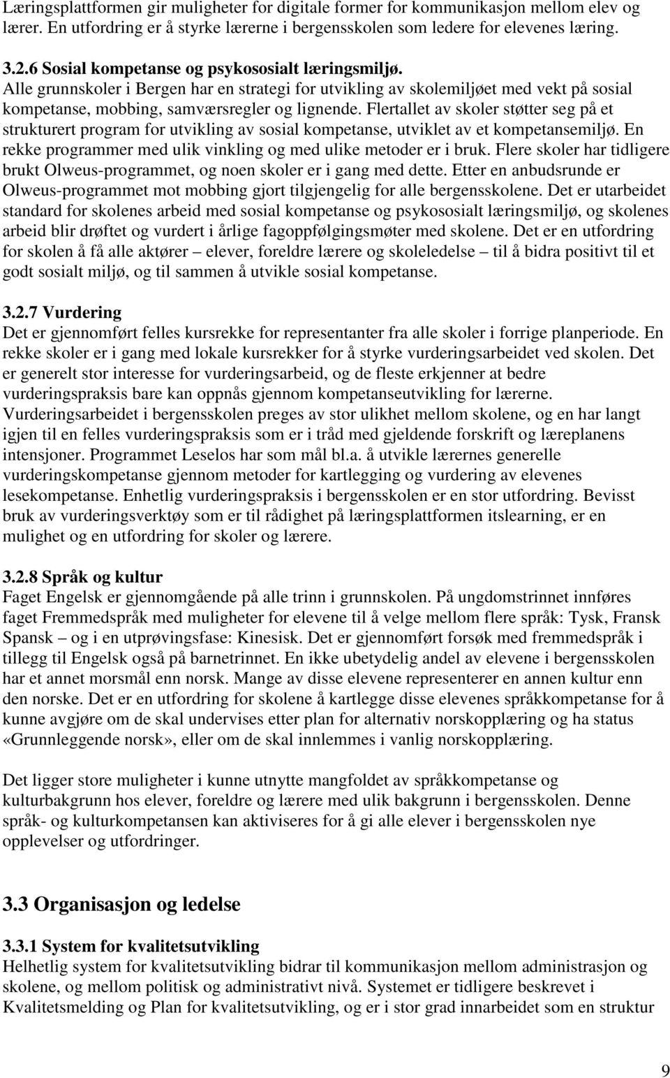 Flertallet av skoler støtter seg på et strukturert program for utvikling av sosial kompetanse, utviklet av et kompetansemiljø. En rekke programmer med ulik vinkling og med ulike metoder er i bruk.