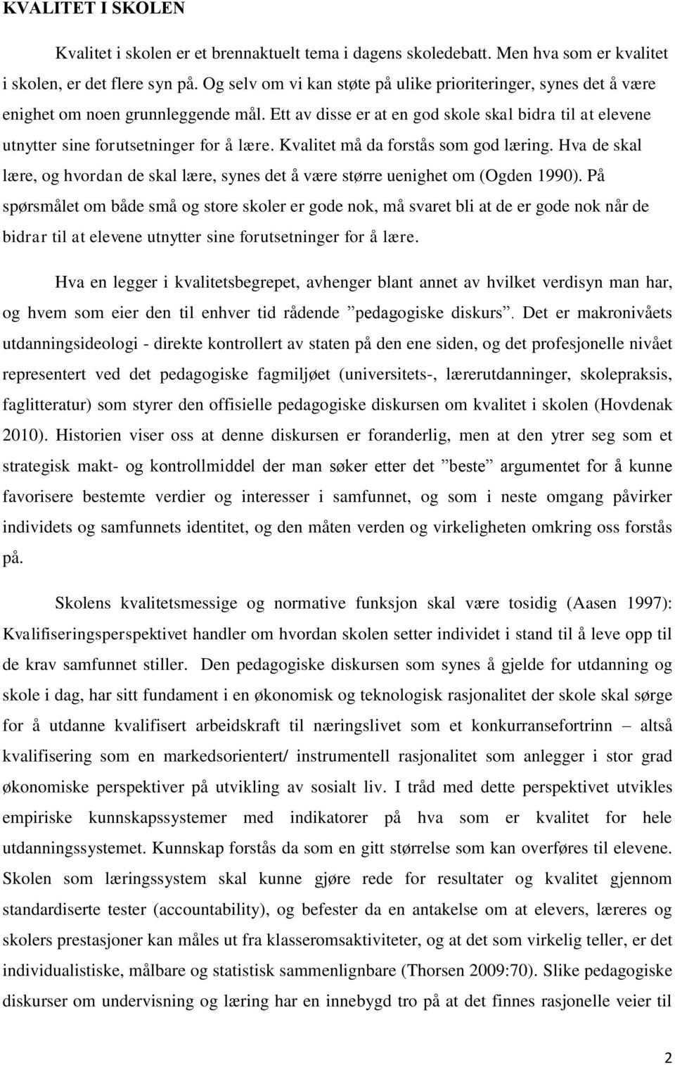 Kvalitet må da forstås som god læring. Hva de skal lære, og hvordan de skal lære, synes det å være større uenighet om (Ogden 1990).