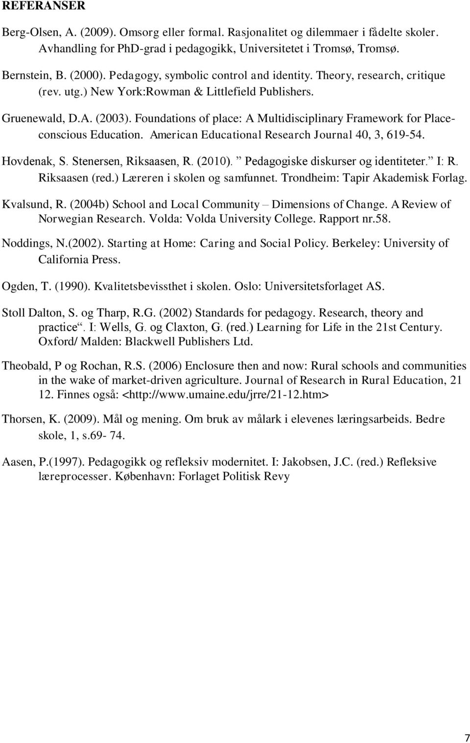 Foundations of place: A Multidisciplinary Framework for Placeconscious Education. American Educational Research Journal 40, 3, 619-54. Hovdenak, S. Stenersen, Riksaasen, R. (2010).