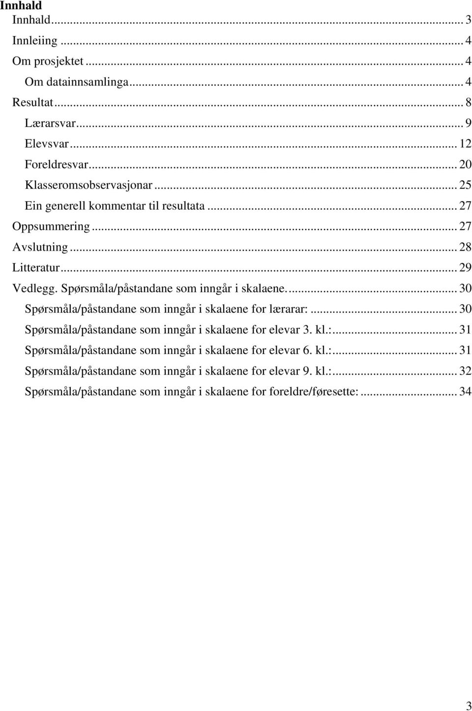 .. 30 Spørsmåla/påstandane som inngår i skalaene for lærarar:... 30 Spørsmåla/påstandane som inngår i skalaene for elevar 3. kl.:... 31 Spørsmåla/påstandane som inngår i skalaene for elevar 6.