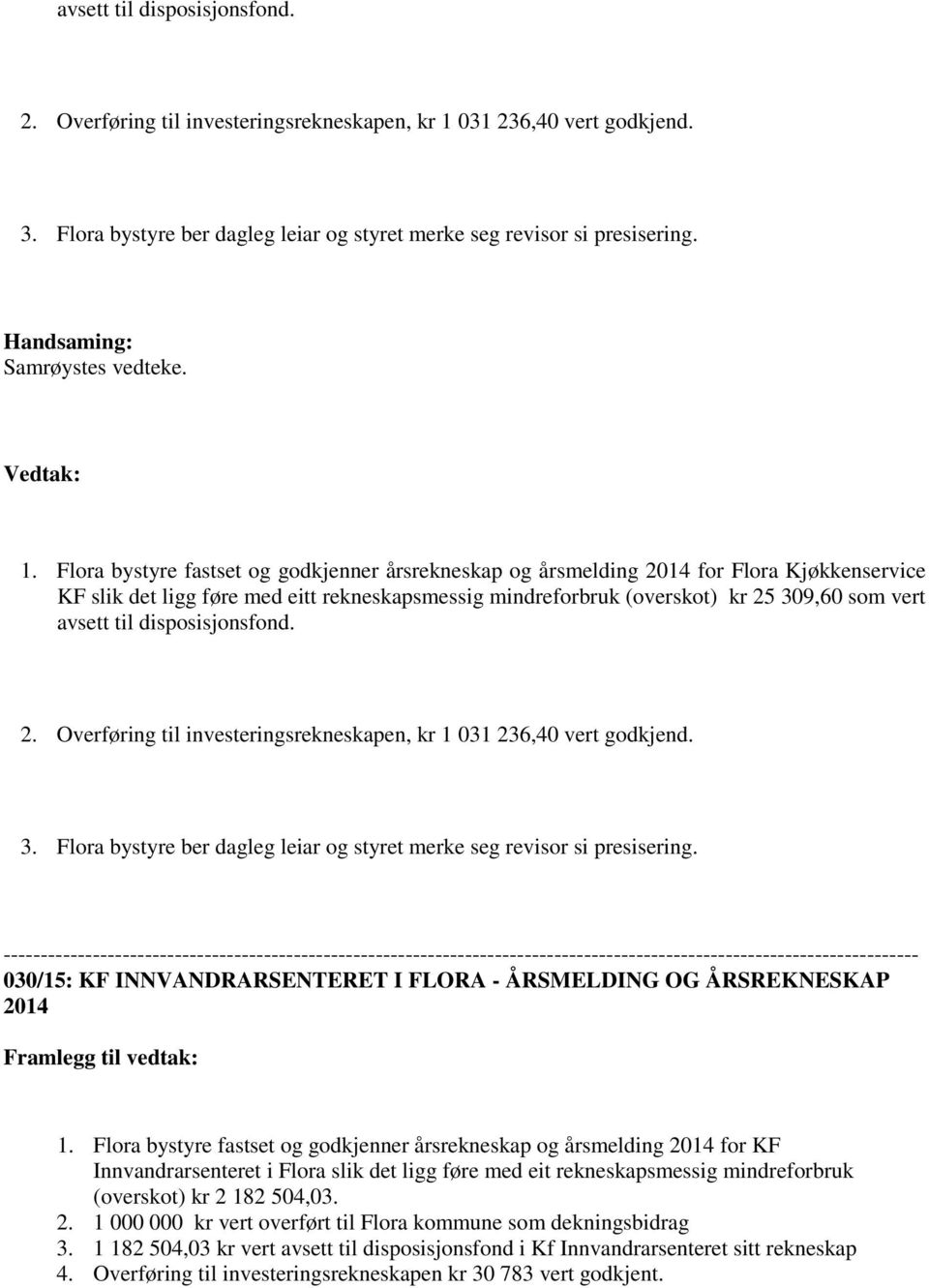 Flora bystyre fastset og godkjenner årsrekneskap og årsmelding 2014 for Flora Kjøkkenservice KF slik det ligg føre med eitt rekneskapsmessig mindreforbruk (overskot) kr 25 309,60 som vert 