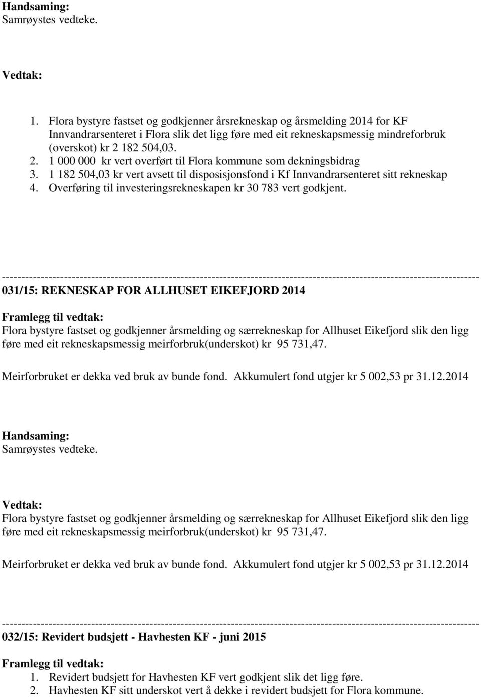 1 182 504,03 kr vert avsett til disposisjonsfond i Kf Innvandrarsenteret sitt rekneskap 4. Overføring til investeringsrekneskapen kr 30 783 vert godkjent.