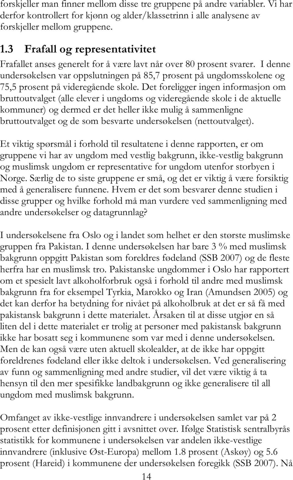 I denne undersøkelsen var oppslutningen på 85,7 prosent på ungdomsskolene og 75,5 prosent på videregående skole.