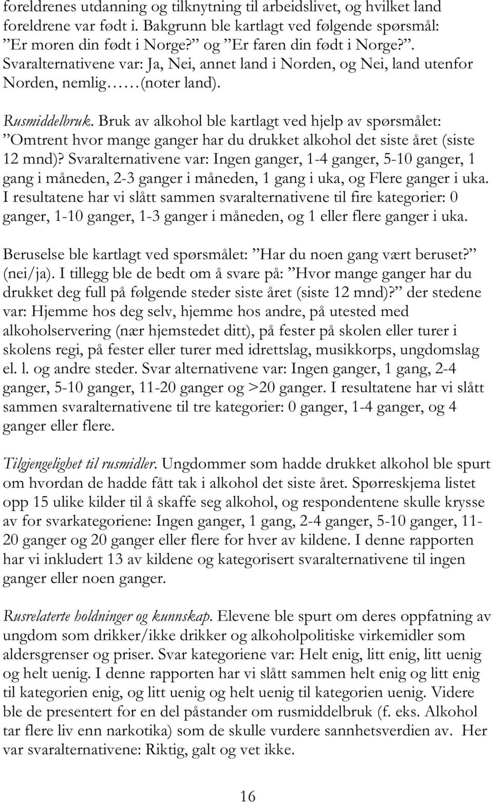 Bruk av alkohol ble kartlagt ved hjelp av spørsmålet: Omtrent hvor mange ganger har du drukket alkohol det siste året (siste 12 mnd)?