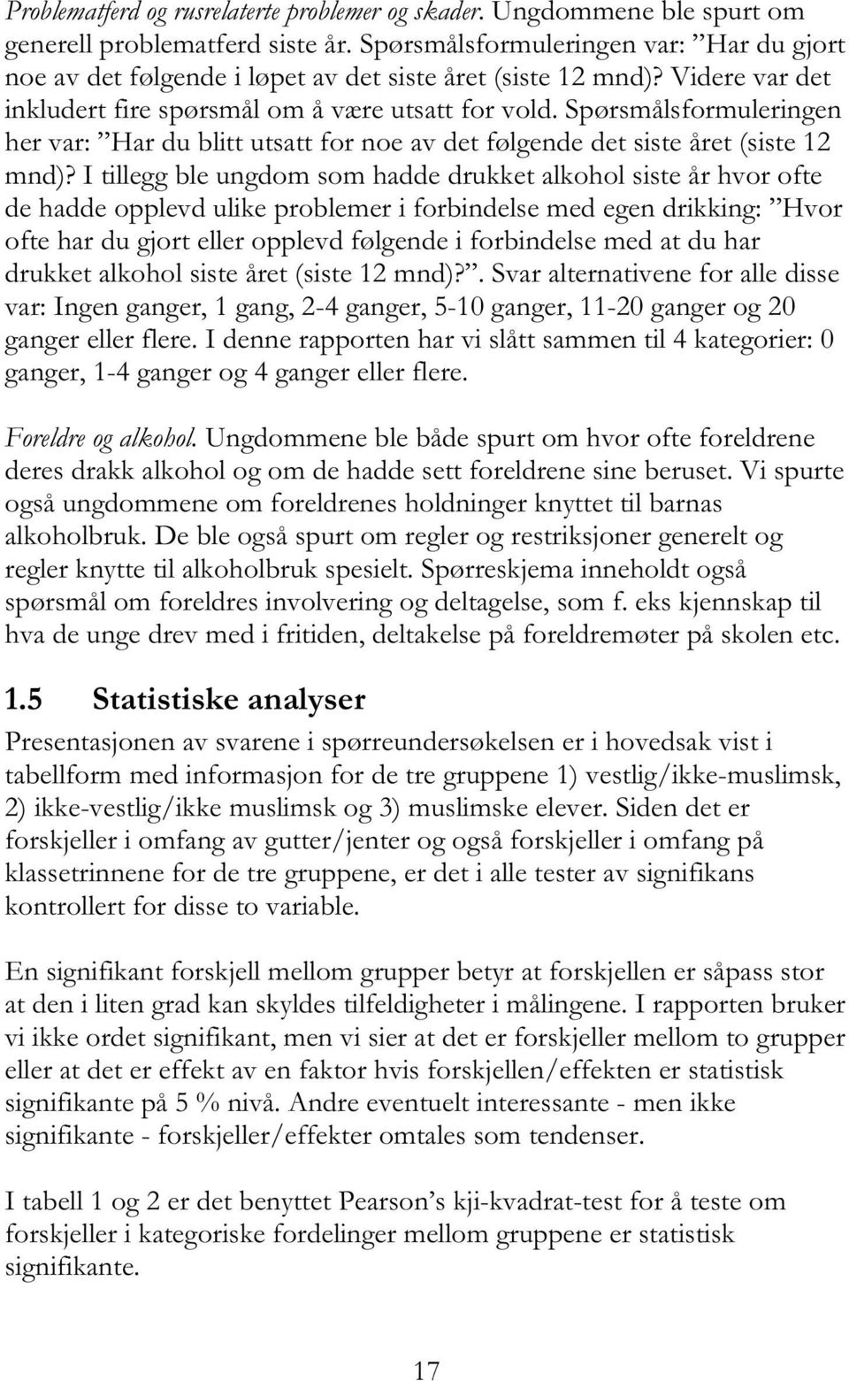 Spørsmålsformuleringen her var: Har du blitt utsatt for noe av det følgende det siste året (siste 12 mnd)?