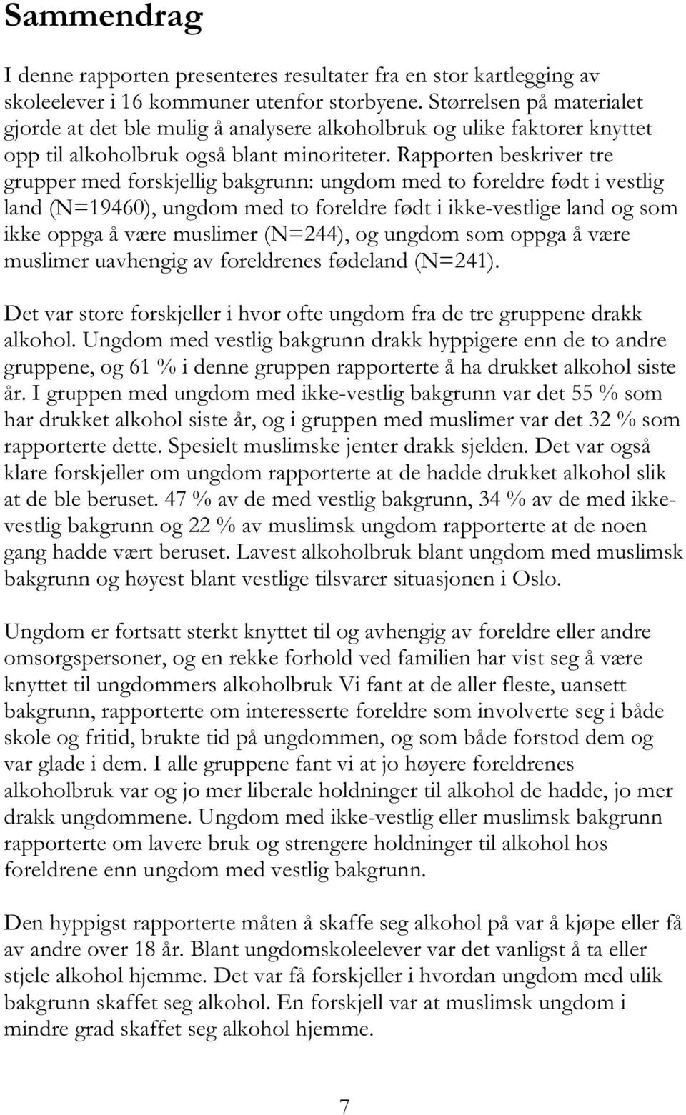 Rapporten beskriver tre grupper med forskjellig bakgrunn: ungdom med to foreldre født i vestlig land (N=19460), ungdom med to foreldre født i ikke-vestlige land og som ikke oppga å være muslimer