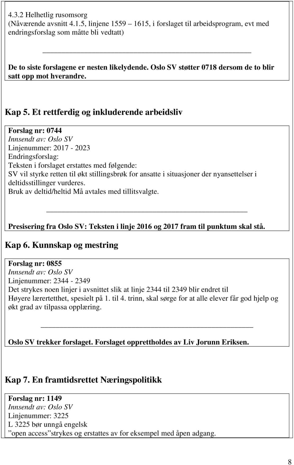 Et rettferdig og inkluderende arbeidsliv Forslag nr: 0744 Linjenummer: 2017-2023 Endringsforslag: Teksten i forslaget erstattes med følgende: SV vil styrke retten til økt stillingsbrøk for ansatte i