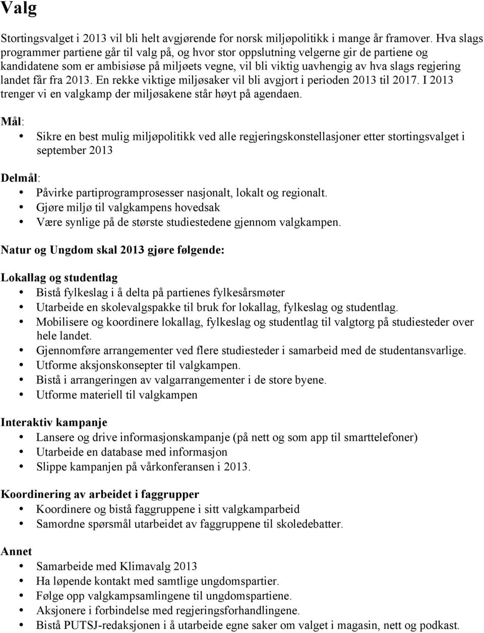 landet får fra 2013. En rekke viktige miljøsaker vil bli avgjort i perioden 2013 til 2017. I 2013 trenger vi en valgkamp der miljøsakene står høyt på agendaen.