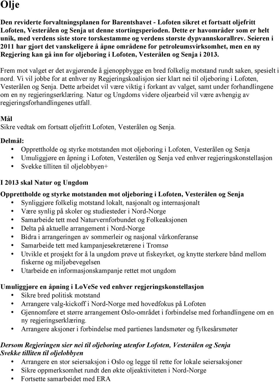 Seieren i 2011 har gjort det vanskeligere å åpne områdene for petroleumsvirksomhet, men en ny Regjering kan gå inn for oljeboring i Lofoten, Vesterålen og Senja i 2013.