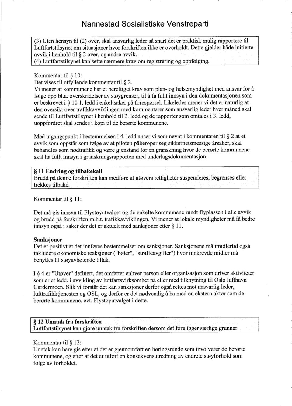 Kommentar til 10: Det vises til utfyllende kommentar til 2. Vi mener at kommunene har et berettiget krav som plan- og helsemyndighet med ansvar for å følge opp bl.a. overskridelser av støygrenser, til å få fullt innsyn i den dokumentasjonen som er beskrevet i 10 1.