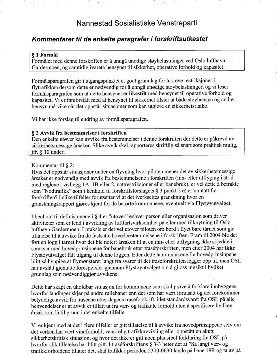 Formålsparagrafen gir i utgangspunktet et godt grunnlag for å kreve restriksjoner i flytrafikken dersom dette er nødvendig for å unngå unødige støybelastninger, og vi leser formålsparagrafen som at
