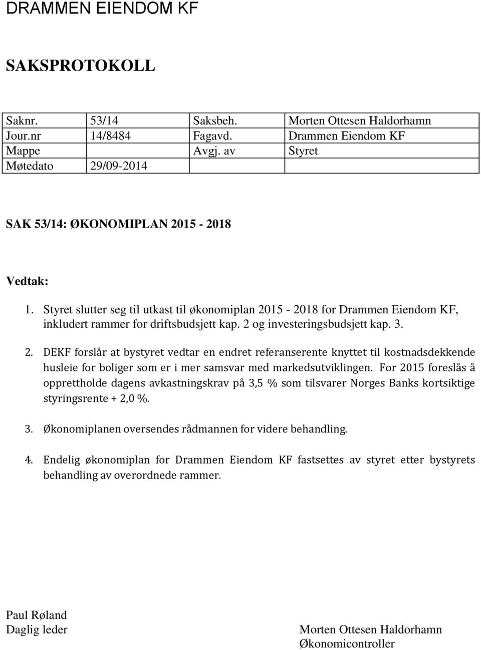 2 og investeringsbudsjett kap. 3. 2. DEKF forslår at bystyret vedtar en endret referanserente knyttet til kostnadsdekkende husleie for boliger som er i mer samsvar med markedsutviklingen.