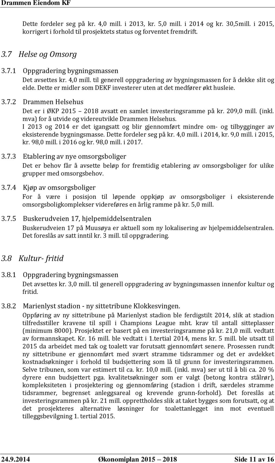 Dette er midler som DEKF investerer uten at det medfører økt husleie. 3.7.2 Drammen Helsehus Det er i ØKP 2015 2018 avsatt en samlet investeringsramme på kr. 209,0 mill. (inkl.