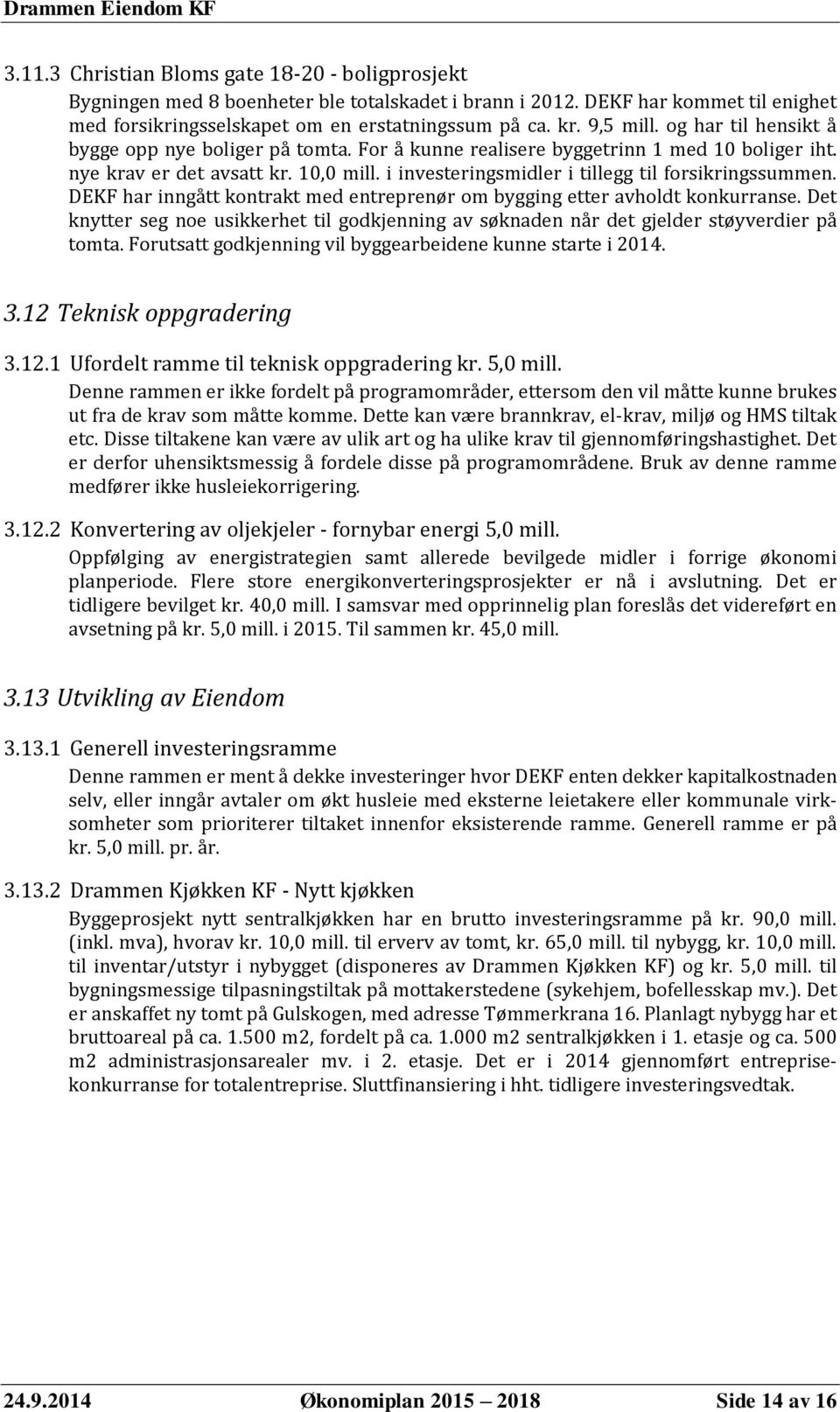 i investeringsmidler i tillegg til forsikringssummen. DEKF har inngått kontrakt med entreprenør om bygging etter avholdt konkurranse.