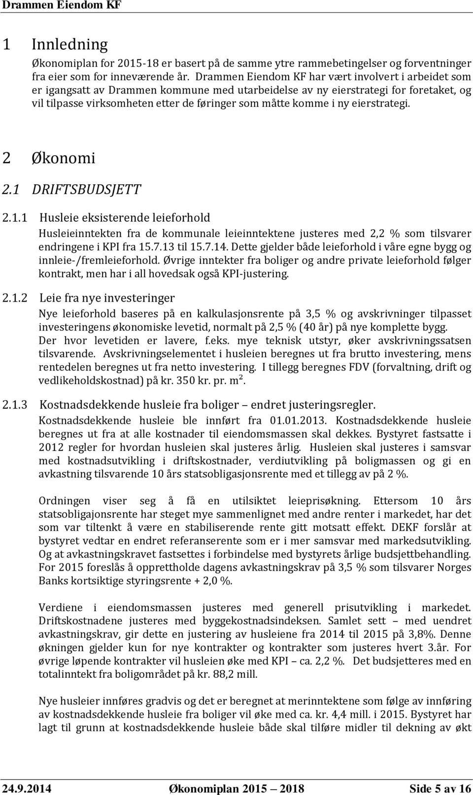 i ny eierstrategi. 2 Økonomi 2.1 DRIFTSBUDSJETT 2.1.1 Husleie eksisterende leieforhold Husleieinntekten fra de kommunale leieinntektene justeres med 2,2 % som tilsvarer endringene i KPI fra 15.7.