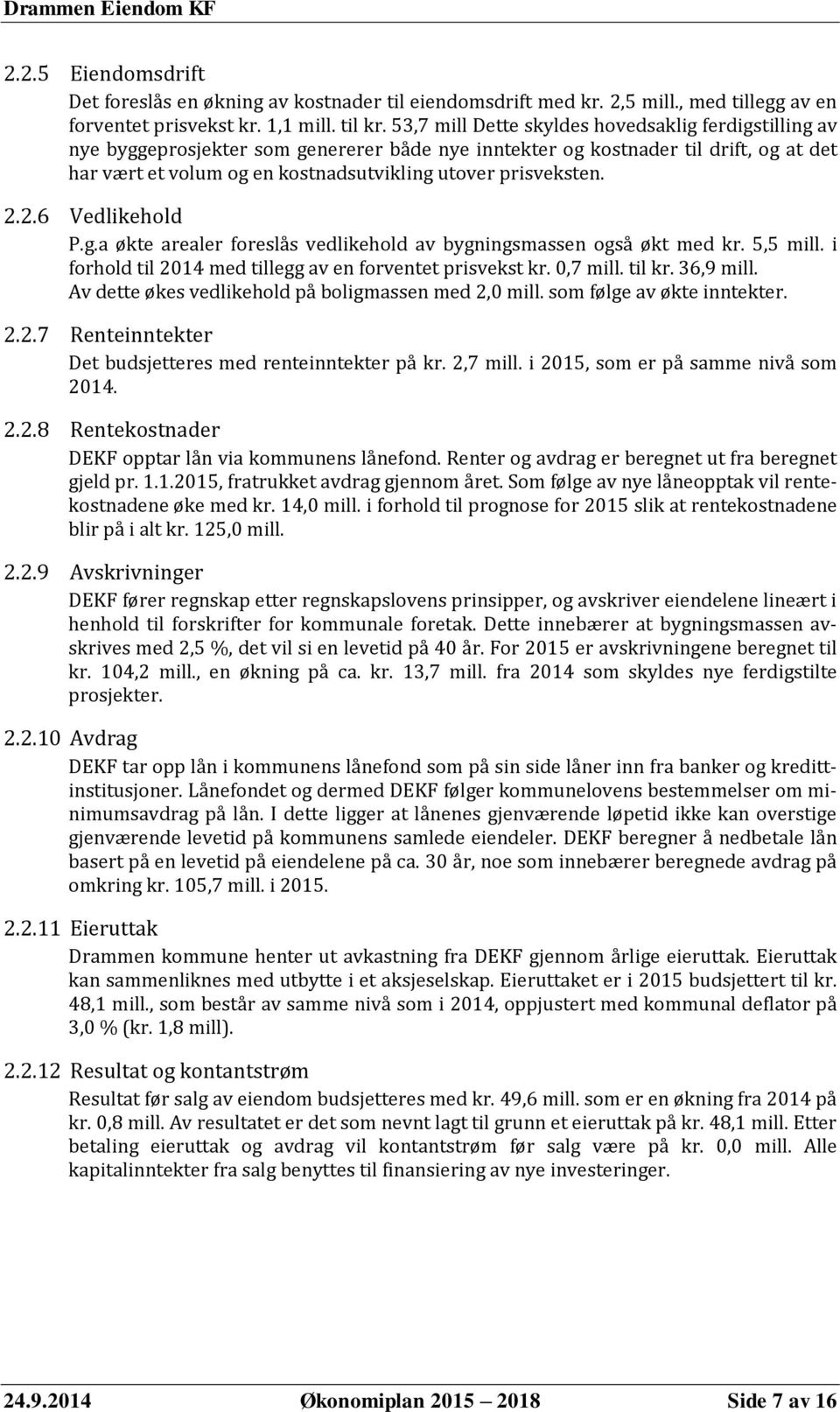 prisveksten. 2.2.6 Vedlikehold P.g.a økte arealer foreslås vedlikehold av bygningsmassen også økt med kr. 5,5 mill. i forhold til 2014 med tillegg av en forventet prisvekst kr. 0,7 mill. til kr.