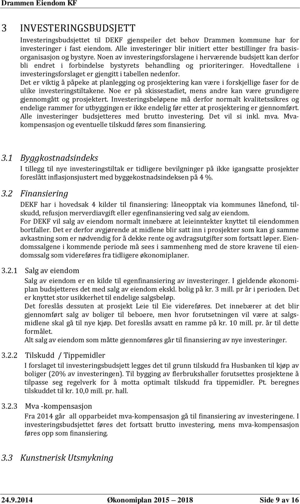 Noen av investeringsforslagene i herværende budsjett kan derfor bli endret i forbindelse bystyrets behandling og prioriteringer. Hovedtallene i investeringsforslaget er gjengitt i tabellen nedenfor.