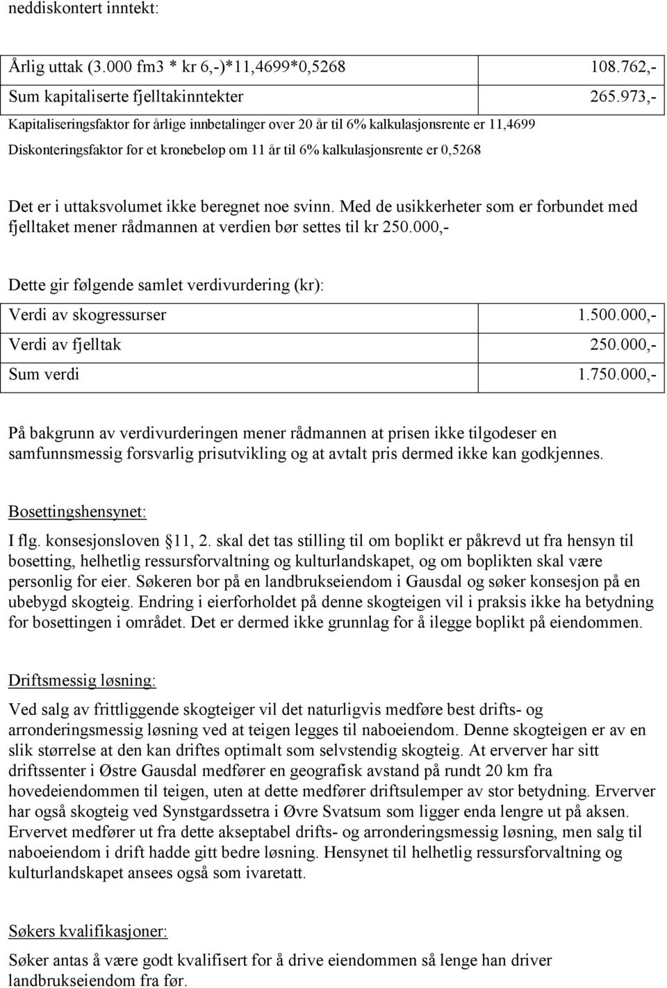 uttaksvolumet ikke beregnet noe svinn. Med de usikkerheter som er forbundet med fjelltaket mener rådmannen at verdien bør settes til kr 250.