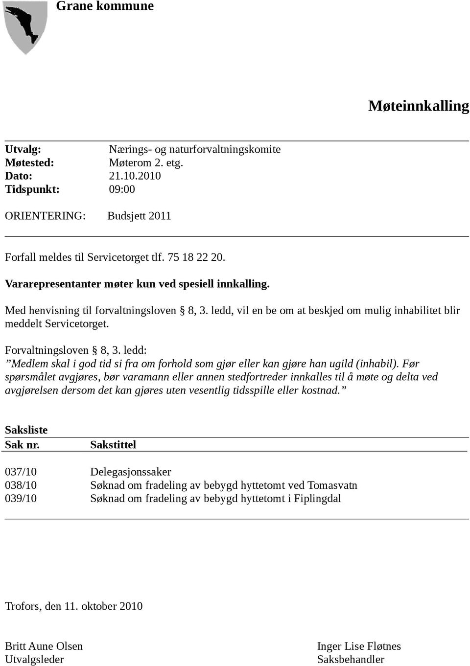 Forvaltningsloven 8, 3. ledd: Medlem skal i god tid si fra om forhold som gjør eller kan gjøre han ugild (inhabil).