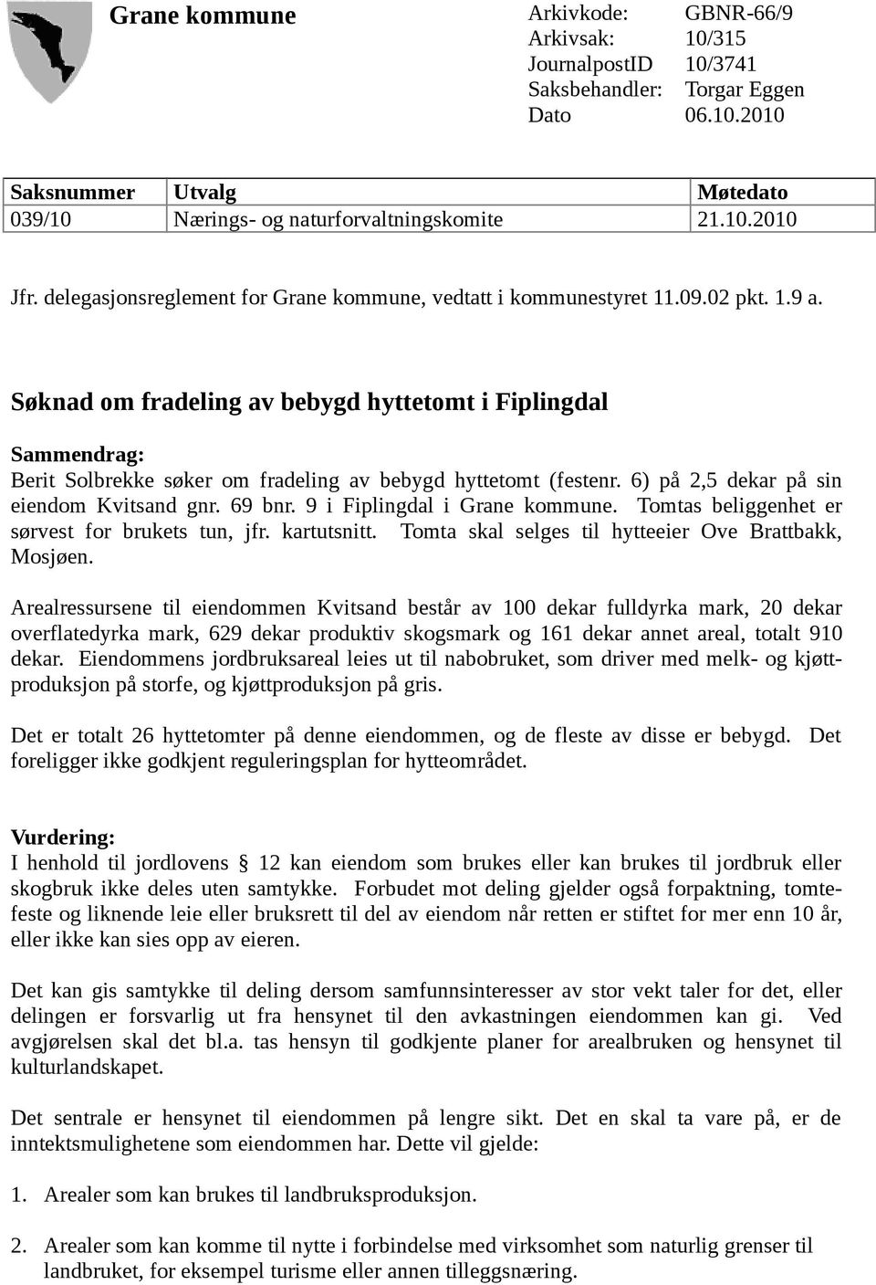 Søknad om fradeling av bebygd hyttetomt i Fiplingdal Sammendrag: Berit Solbrekke søker om fradeling av bebygd hyttetomt (festenr. 6) på 2,5 dekar på sin eiendom Kvitsand gnr. 69 bnr.