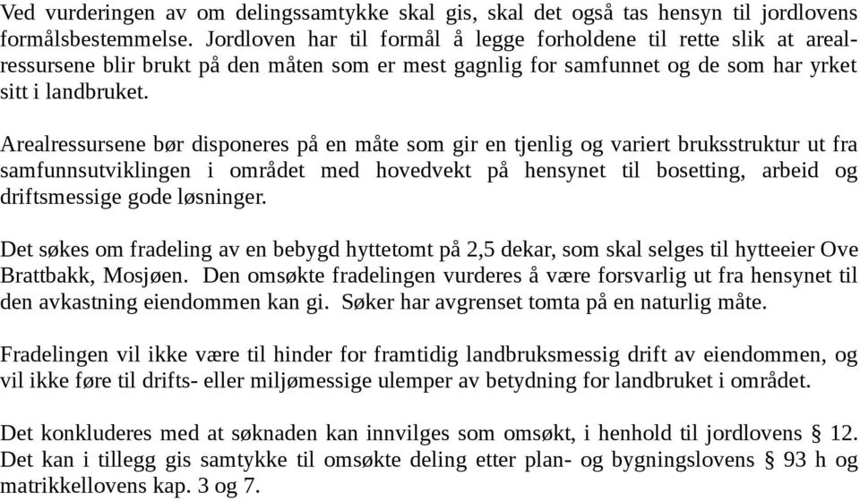 Arealressursene bør disponeres på en måte som gir en tjenlig og variert bruksstruktur ut fra samfunnsutviklingen i området med hovedvekt på hensynet til bosetting, arbeid og driftsmessige gode