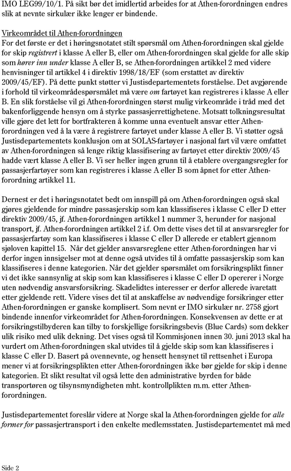 gjelde for alle skip som hører inn under klasse A eller B, se Athen-forordningen artikkel 2 med videre henvisninger til artikkel 4 i direktiv 1998/18/EF (som erstattet av direktiv 2009/45/EF).