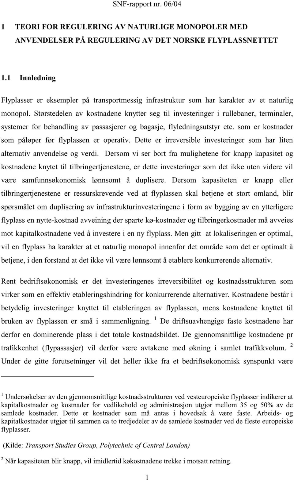 Størstedelen av ostnadene nytter seg til investeringer i rullebaner, terminaler, systemer for behandling av passasjerer og bagasje, flyledningsutstyr etc.