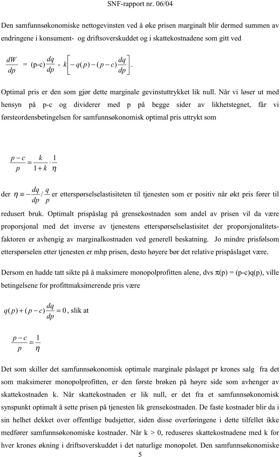 Når vi løser ut med hensyn på p-c og dividerer med p på begge sider av lihetstegnet, får vi førsteordensbetingelsen for samfunnsøonomis optimal pris uttryt som p c p = 1+ 1 η dq q der η / er