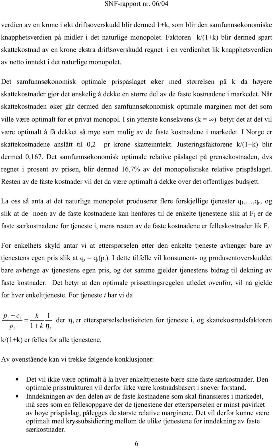 Det samfunnsøonomis optimale prispåslaget øer med størrelsen på da høyere satteostnader gjør det ønselig å dee en større del av de faste ostnadene i maredet.