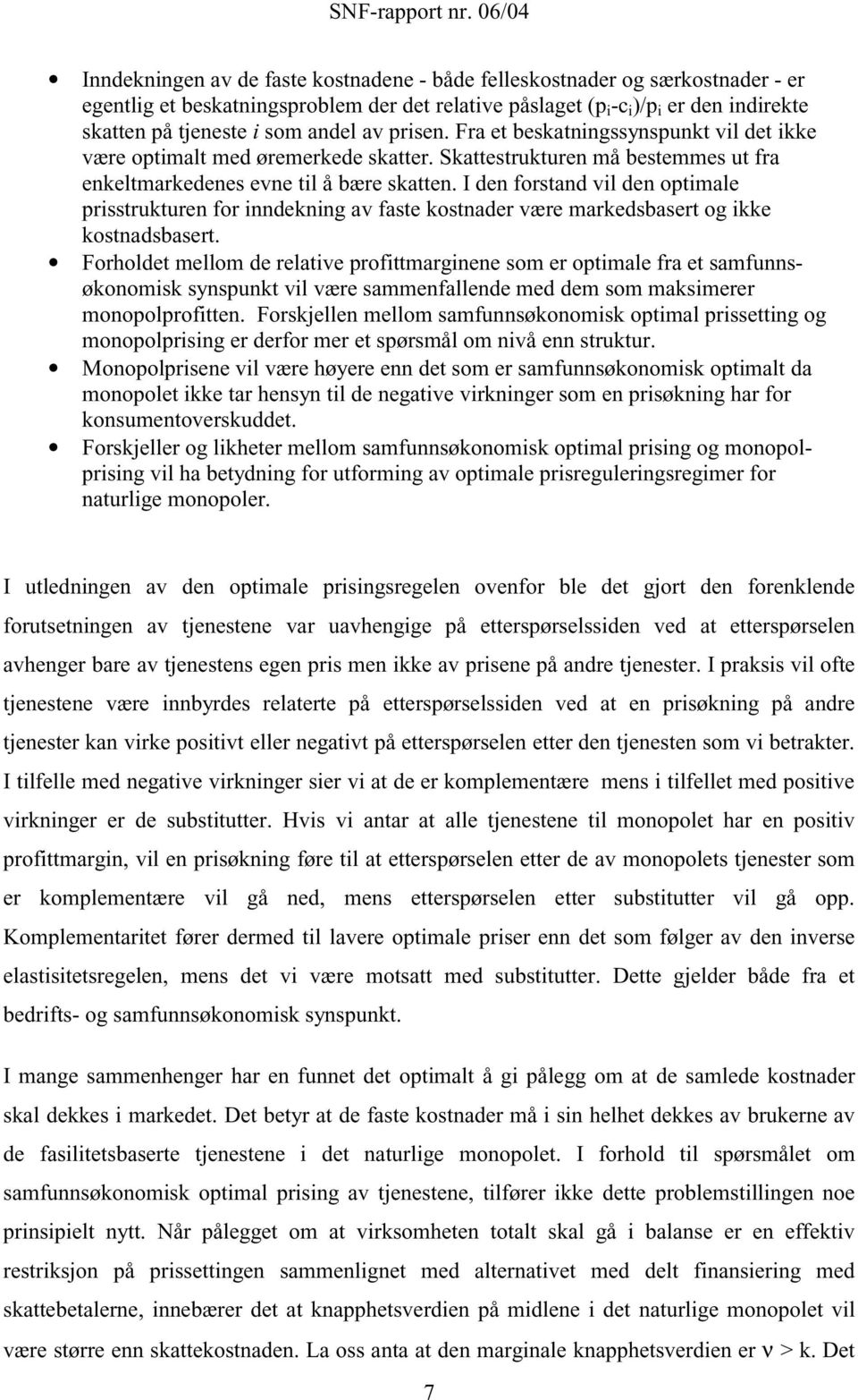 I den forstand vil den optimale prisstruturen for inndening av faste ostnader være maredsbasert og ie ostnadsbasert.