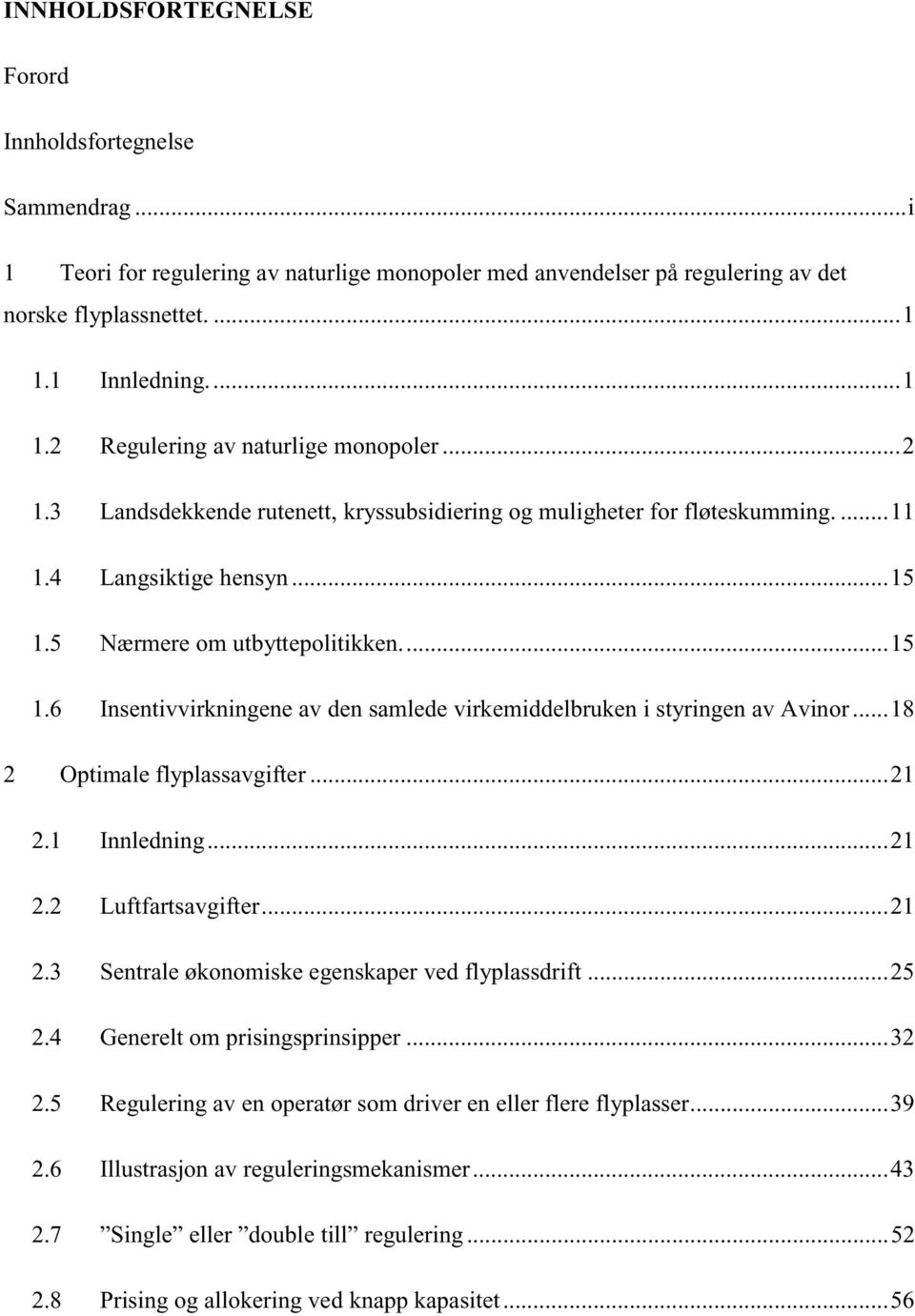 ..15 1.6 Insentivvirningene av den samlede viremiddelbruen i styringen av Avinor...18 2 Optimale flyplassavgifter...21 2.1 Innledning...21 2.2 Luftfartsavgifter...21 2.3 Sentrale øonomise egensaper ved flyplassdrift.