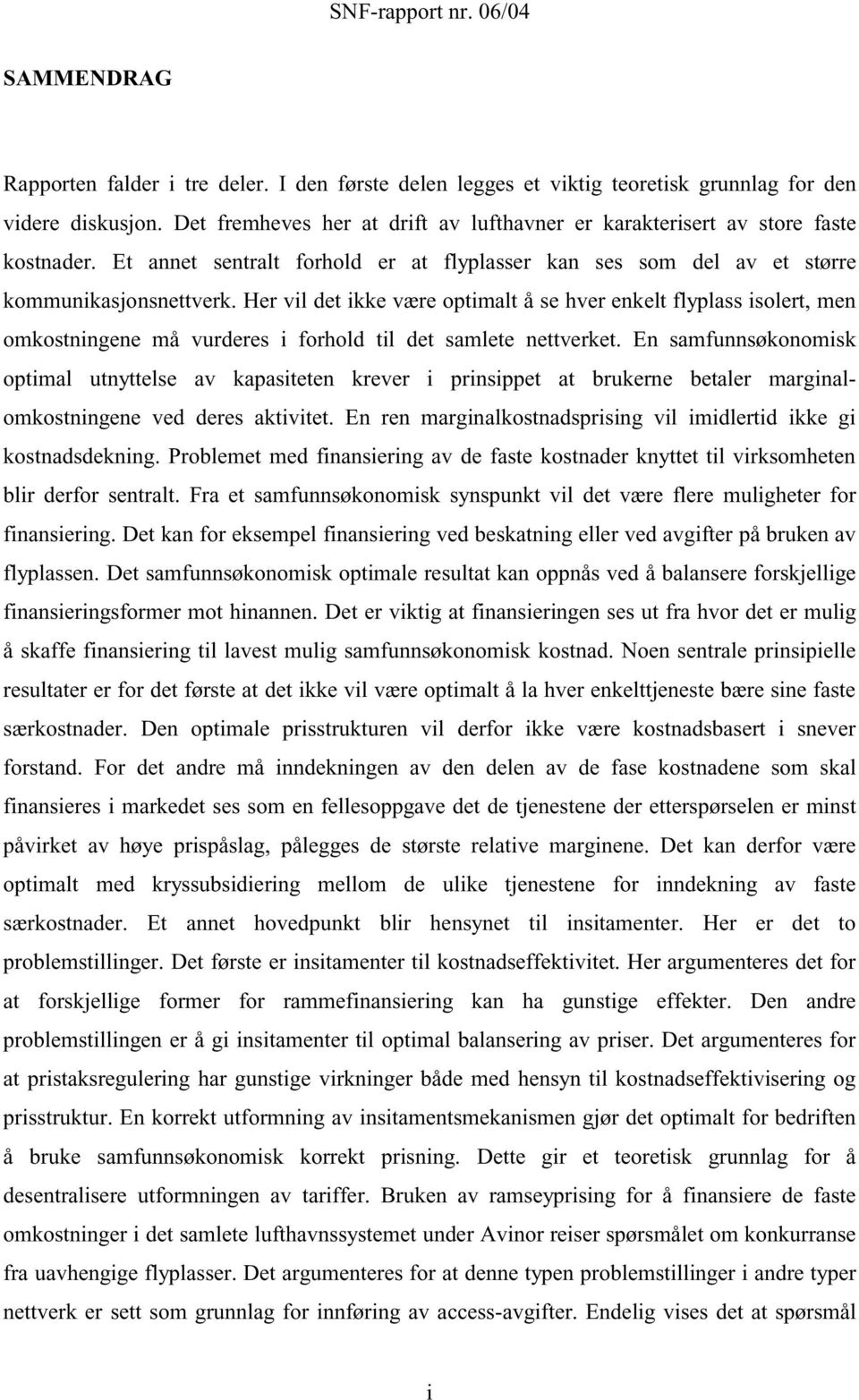 Her vil det ie være optimalt å se hver enelt flyplass isolert, men omostningene må vurderes i forhold til det samlete nettveret.