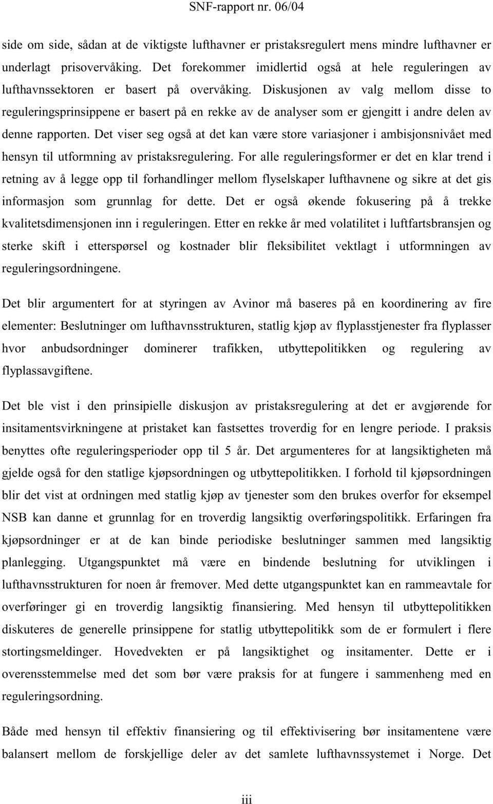 Disusjonen av valg mellom disse to reguleringsprinsippene er basert på en ree av de analyser som er gjengitt i andre delen av denne rapporten.