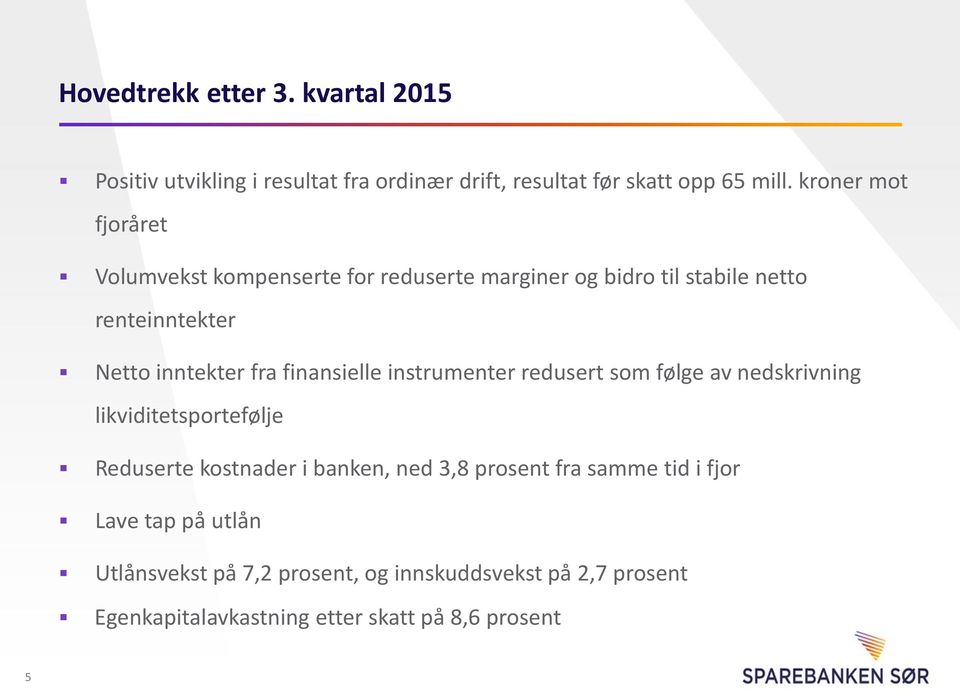 finansielle instrumenter redusert som følge av nedskrivning likviditetsportefølje Reduserte kostnader i banken, ned 3,8 prosent