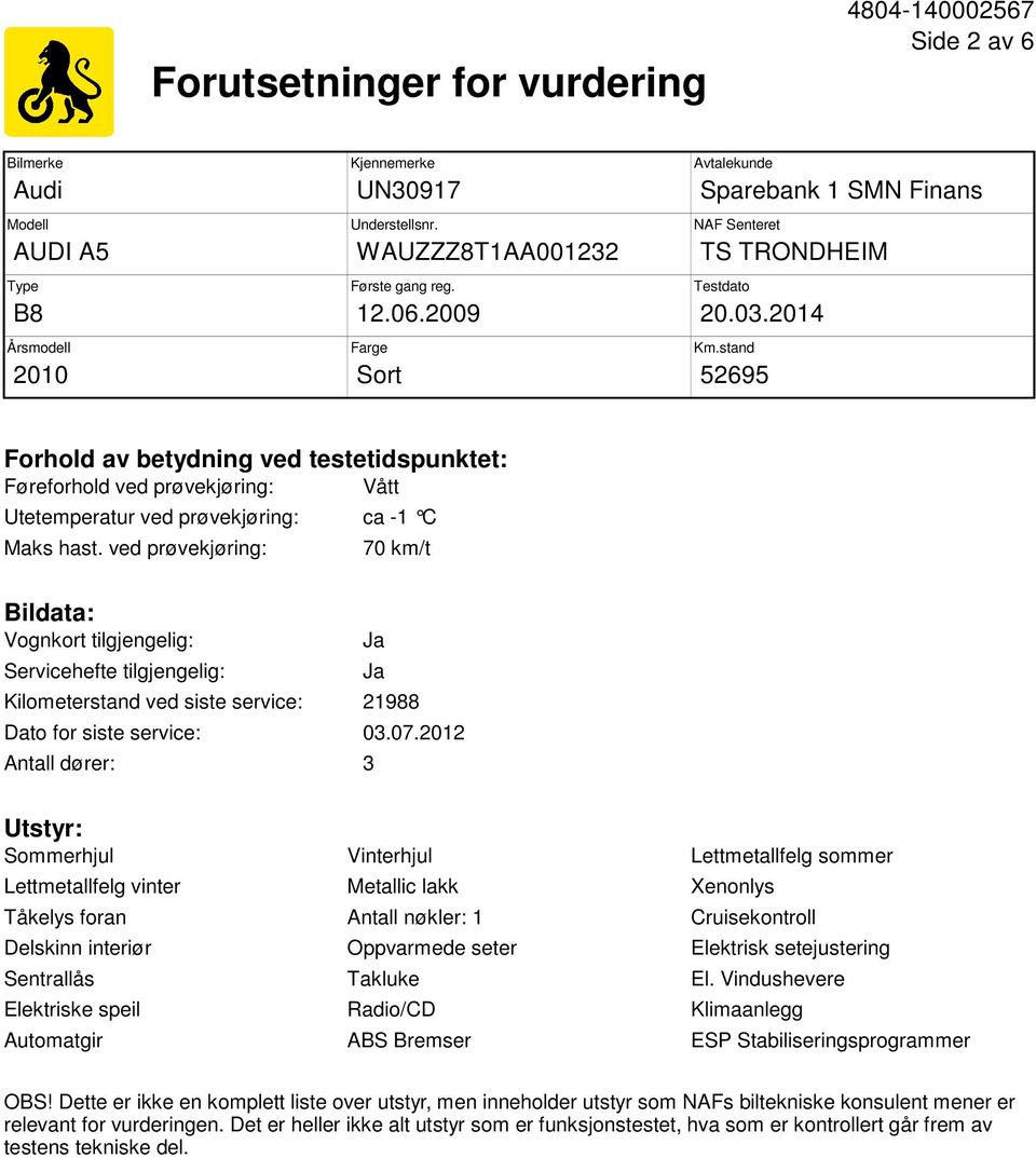 stand 52695 Forhold av betydning ved testetidspunktet: Føreforhold ved prøvekjøring: Vått Utetemperatur ved prøvekjøring: ca -1 C Maks hast.